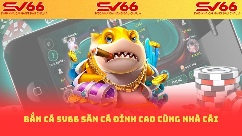 Bắn cá sv66 săn cá đỉnh cao cùng nhà cái