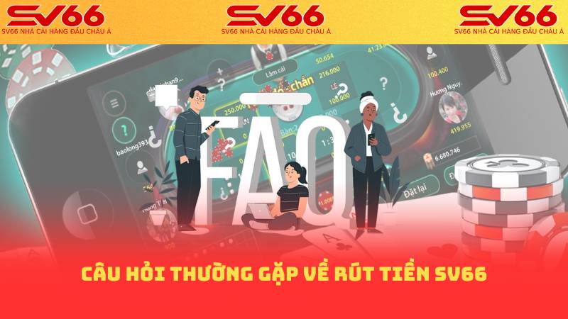 Câu hỏi thường gặp về rút tiền sv66