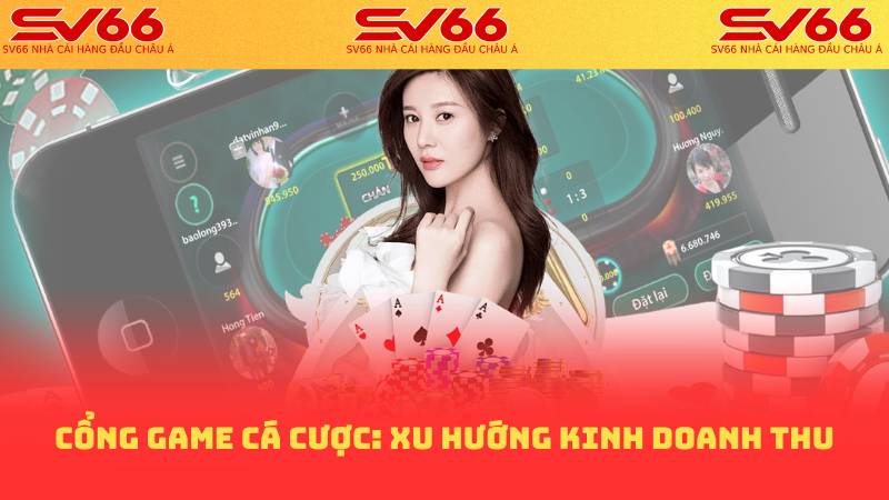 Cổng game cá cược: xu hướng kinh doanh thu