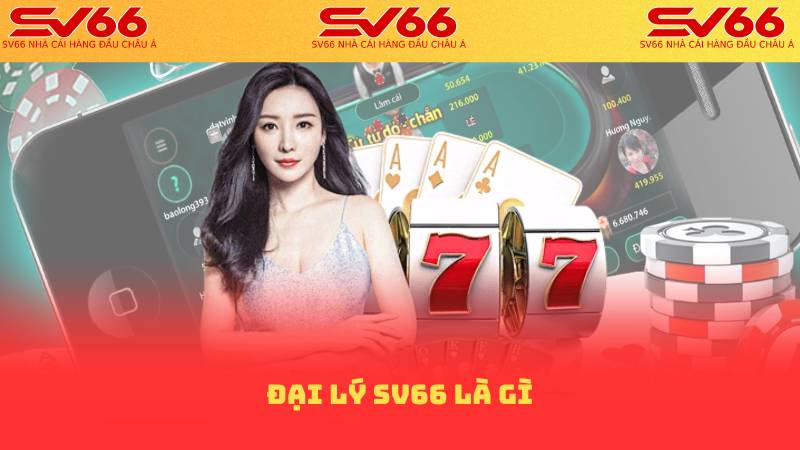 Đại lý SV66 là gì?