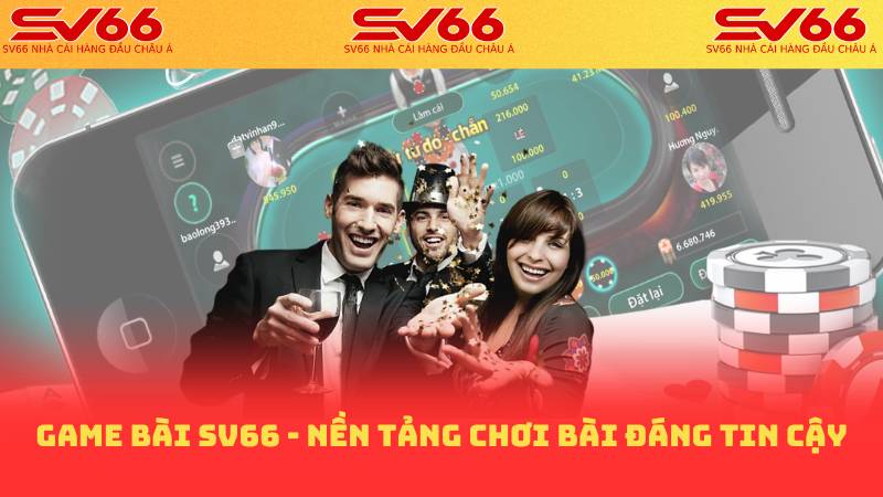 Game bài sv66 - nền tảng chơi bài đáng tin cậy