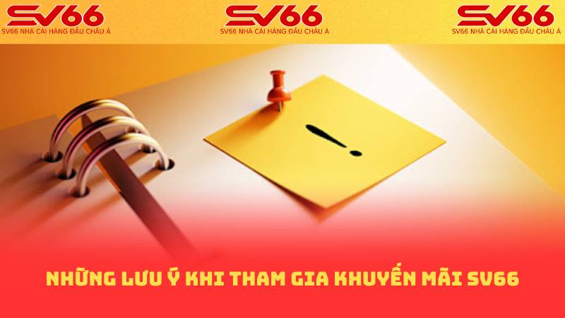 Những lưu ý khi tham gia Khuyến Mãi SV66