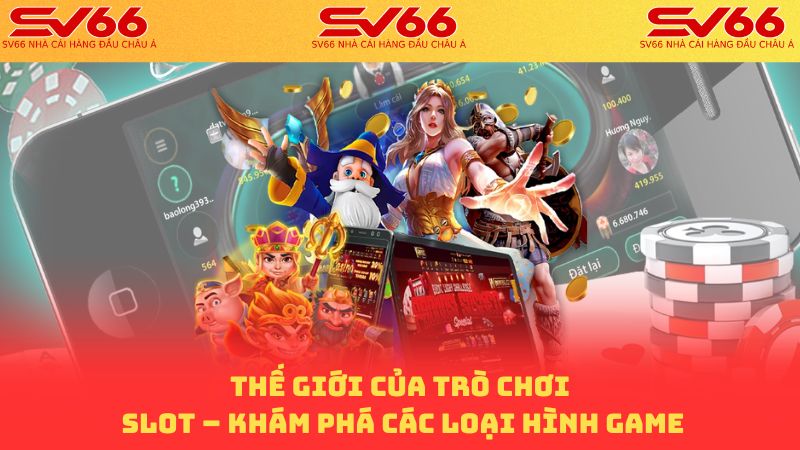 Thế giới của trò chơi slot – Khám phá các loại hình game