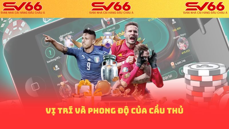 Vị trí và phong độ của cầu thủ